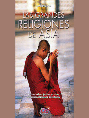 cover image of Las grandes religiones de Asia... vedismo, budismo, jainismo, hinduismo, maniqueísmo, chamanismo, zoroastrismo...